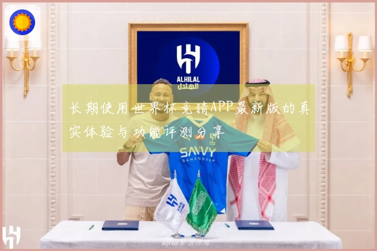 长期使用世界杯竞猜APP最新版的真实体验与功能评测分享